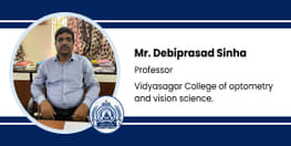 Interview Mr Debiprasad Sinha Professor at Vidyasagar College of Optometry and Vision Science Kolkata